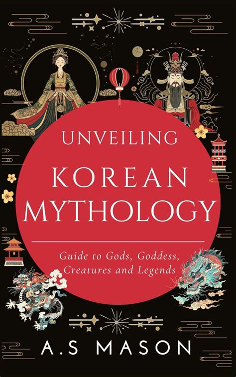 Amazon Com Unveiling Korean Mythology Guide To Gods Goddess Creatures And Legends Ebook